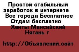 Простой стабильный заработок в интернете. - Все города Бесплатное » Отдам бесплатно   . Ханты-Мансийский,Нягань г.